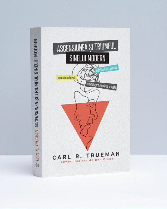 Ascensiunea si triumful sinelui modern - Carl R. Trueman