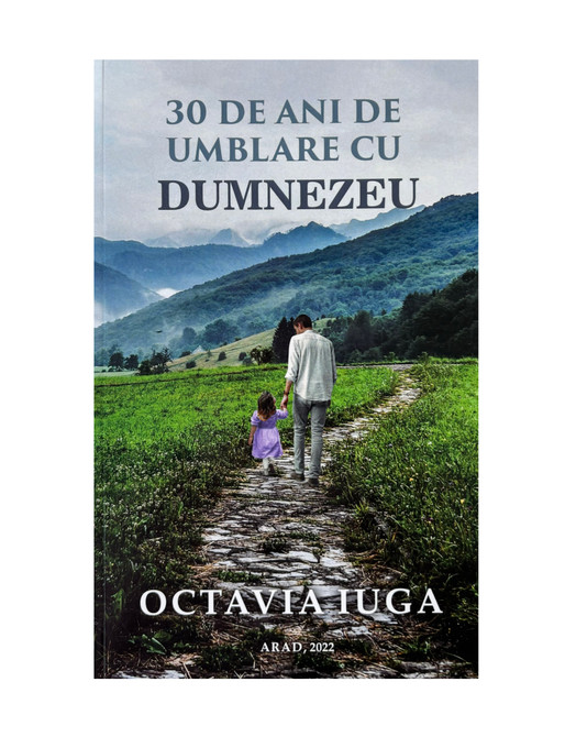 30 de ani de umblare cu Dumnezeu - Octavia Iuga
