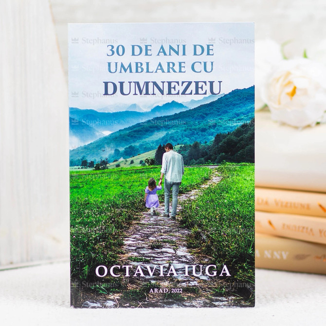 30 de ani de umblare cu Dumnezeu - Octavia Iuga - stephanus.ro