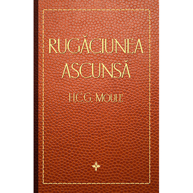 Rugăciunea ascunsă - H.C.G. Moule - stephanus.ro