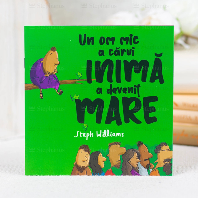 Un om mic a cărui inimă a devenit mare. Seria: Eu sunt mic, dar Dumnezeu e mare - 01 - stephanus.ro