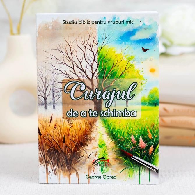 Curajul de a te schimba. Studiu biblic pentru grupuri mici - George Oprea - 01 - stephanus.ro