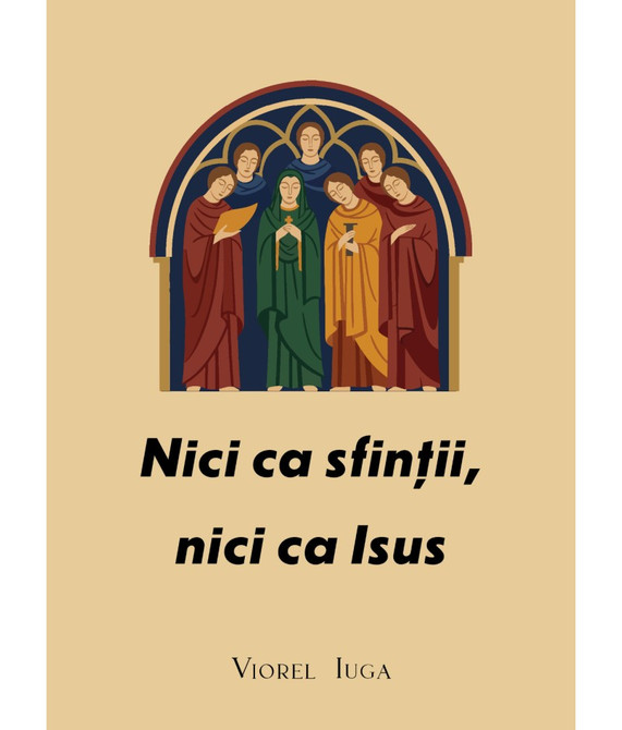 Nici ca sfinții, nici ca Isus - Viorel Iuga - 01 - stephanus.ro
