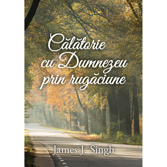 Călătorie cu Dumnezeu prin rugăciune - James J. Singh - 01 - stephanus.ro