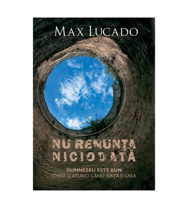 Nu renunta niciodata - Max Lucado