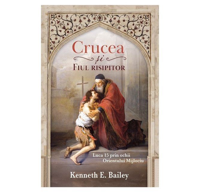 Crucea si fiul risipitor - Kenneth E. Bailey