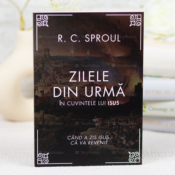 Zilele Din Urma In Cuvintele Lui Isus - R. C. Sproul