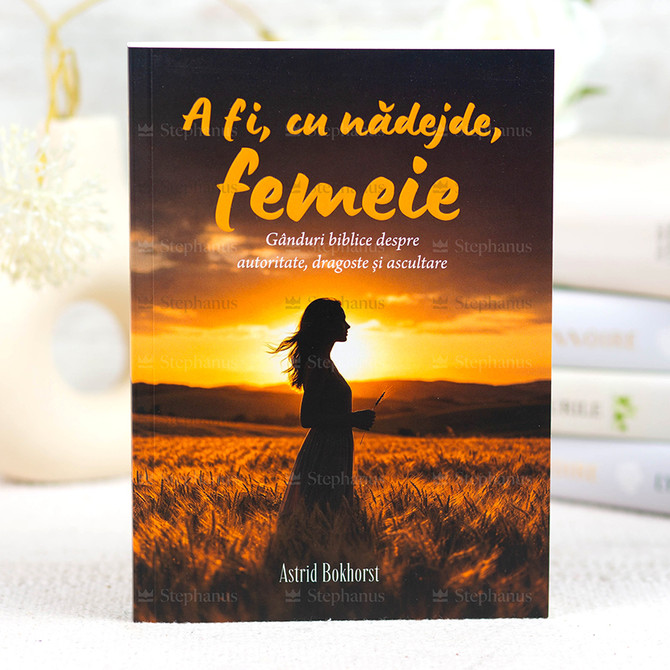 A fi, cu nădejde, femeie - Astrid Bokhorst - 01 stephanus.ro