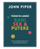 Traind in lumina: Bani, Sex si Putere - John Piper