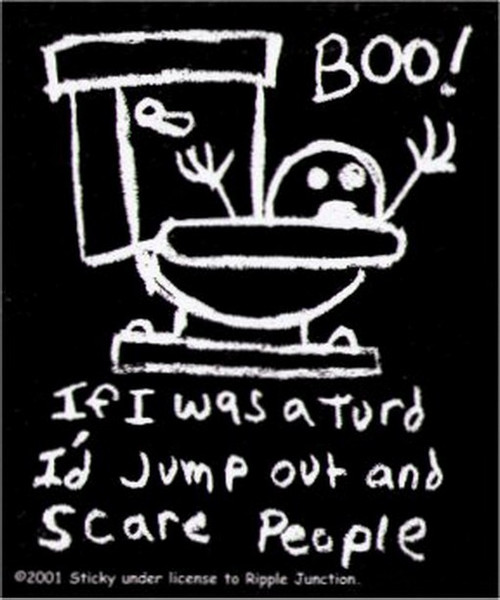 If I Was A Turd I'd Scare People Sticker