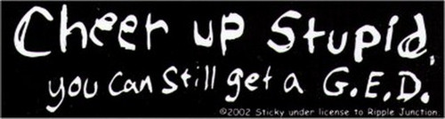 Cheer Up Stupid Get A GED Sticker