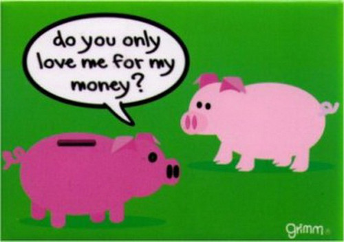 Grimm Piggy Banks Do You Love Me For My Money Magnet GM2794