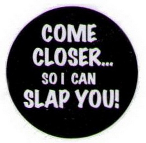 Come Closer So I Can Slap You Button HB292