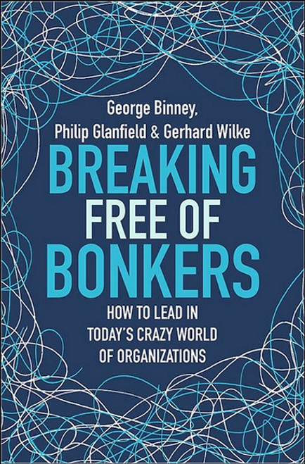 Breaking Free of Bonkers Hardcover Book - George Binney - How to Lead in Todays Crazy World of Organizations