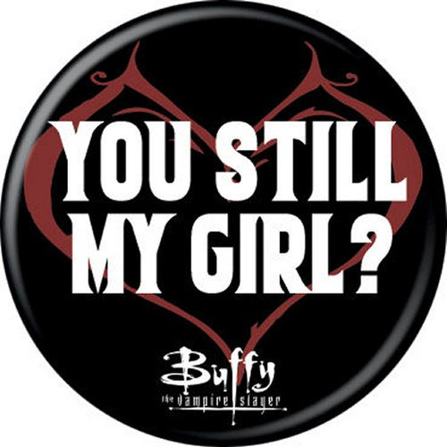 Buffy The Vampire Slayer You Still My Girl Licensed 1.25 Inch Button 87488