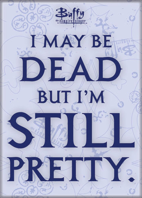 Buffy The Vampire Slayer I May Be Dead But I'm Still Pretty Magnet 73289BF