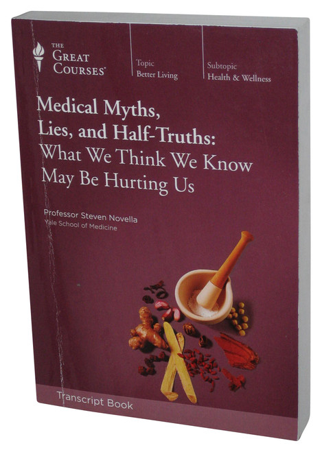 Medical Myths, Lies, and Half-Truths What We Think We Know May Be Hurting Us Great Courses Transcript Book