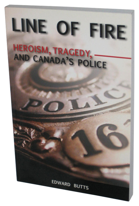 Line of Fire: Heroism Tragedy and Canada's Police (2009) Paperback Book - (Edward Butts)