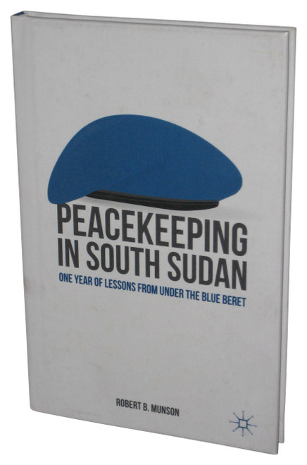 Peacekeeping in South Sudan Hardcover Book - (One Year of Lessons from Under the Blue Beret)