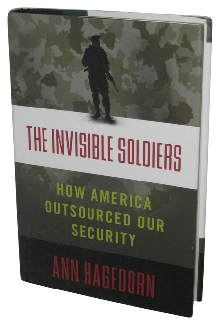 The Invisible Soldiers (2014) Hardcover Book - (Ann Hagedorn) - How America Outsourced Our Security