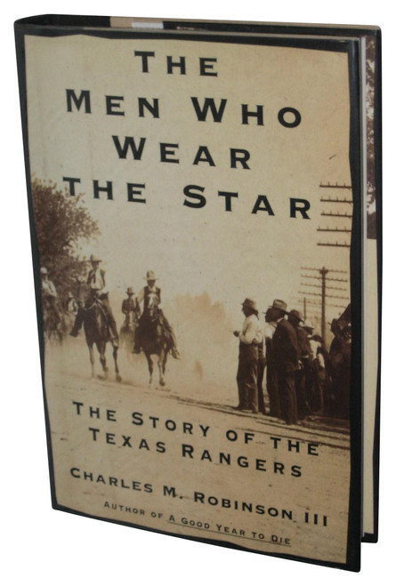 The Men Who Wear the Star: The Story of the Texas Rangers (2000) Hardcover Book