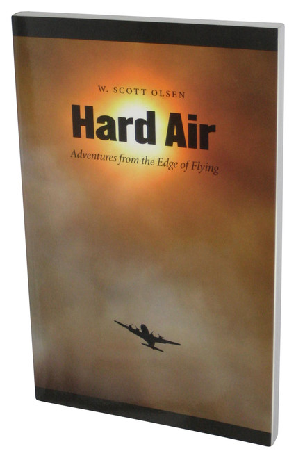 Hard Air: Adventures From The Edge of Flying (2008) Paperback Book - (W. Scott Olsen)