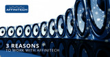 3 Reasons to Work with Affinitech