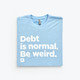 Folded Debt is Normal. Be weird Tshirt 
