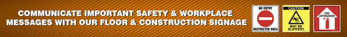 COMMUNICATE IMPORTANT SAFETY & WORKPLACE  MESSAGES WITH OUR FLOOR & CONSTRUCTION SIGNAGE