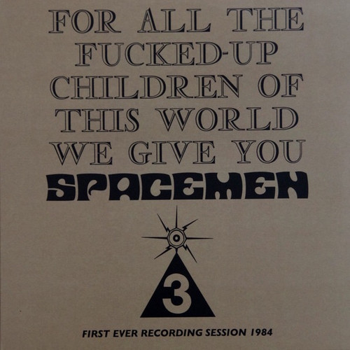 Spacemen 3 - For All The F-Up Children Of This World We Give You Spacemen 3: First Ever Recording Session, 1984 (2017 Reissue)