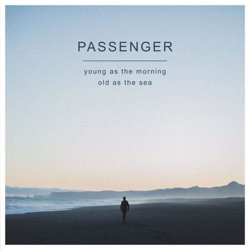 Passenger  ~ Young As The Morning Old As The Sea