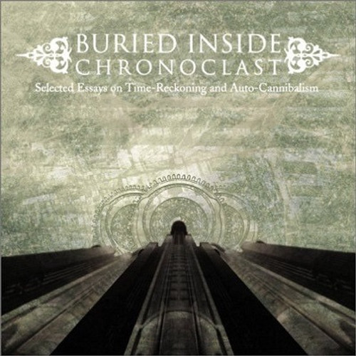 Buried Inside - Chronoclast - Selected Essays On Time-Reckoning And Auto-Cannibalism