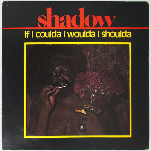 Shadow – If I Coulda I Woulda I Shoulda