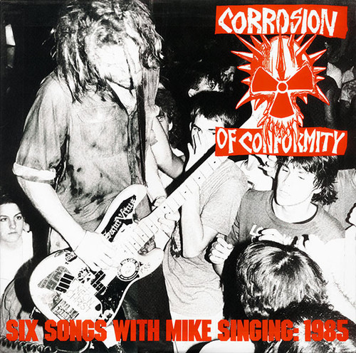 Corrosion Of Conformity – Six Songs With Mike Singing: 1985 (6 track 12 inch EP used US 1988 compilation VG+/VG+)