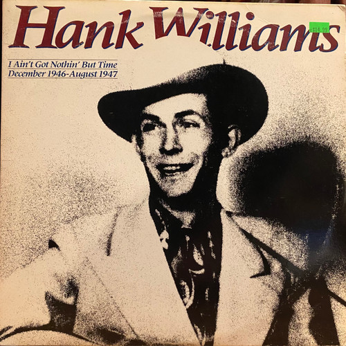 Hank Williams — I Ain’t Got Nothin’ But Time: December 1946-August 1947 (US 1985, NM-/VG)