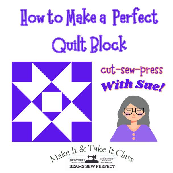 Class: How to Make a Perfect Block Cut-Sew-Press with Sue | Wednesday Sep 24| 10:30 - 3:00