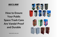 How to Ensure Your Public Space Trash Cans Are Vandal-Proof and Durable