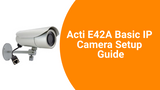 Acti E42A Basic IP Camera Setup Guide