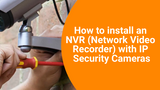 How to install an NVR (Network Video Recorder) with IP Security Cameras