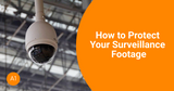 How to Protect Your Surveillance Footage?
