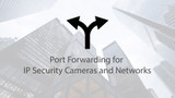 Port Forwarding for IP Security Cameras and Networks