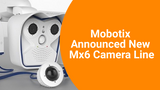 Mobotix Announced New Mx6 Camera Line
