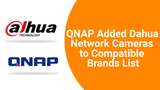 QNAP Added Dahua Network Cameras  to Compatible Brands List