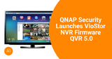 QNAP Security Launches VioStor NVR Firmware QVR 5.0