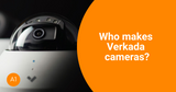 Who makes Verkada cameras?