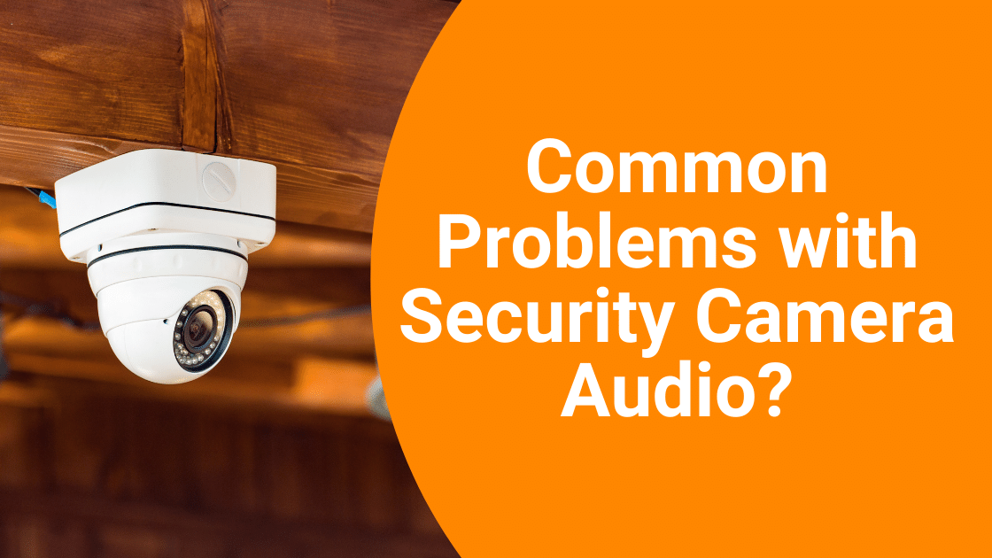 Common Problems with Security Camera Audio? A1 Security Cameras