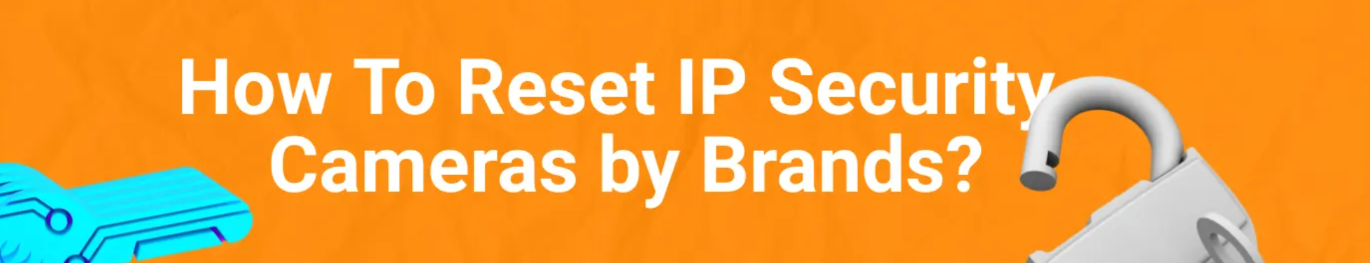 How To Reset IP Security Cameras by Brands?