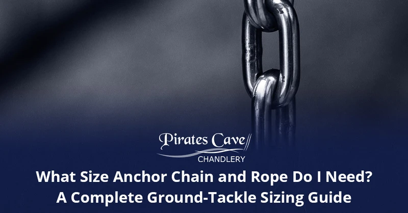 What Size Anchor Chain and Rope Do I Need? A Complete Ground-Tackle Sizing Guide