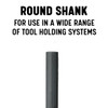Round shank compatible with most drill chucks and tool holders