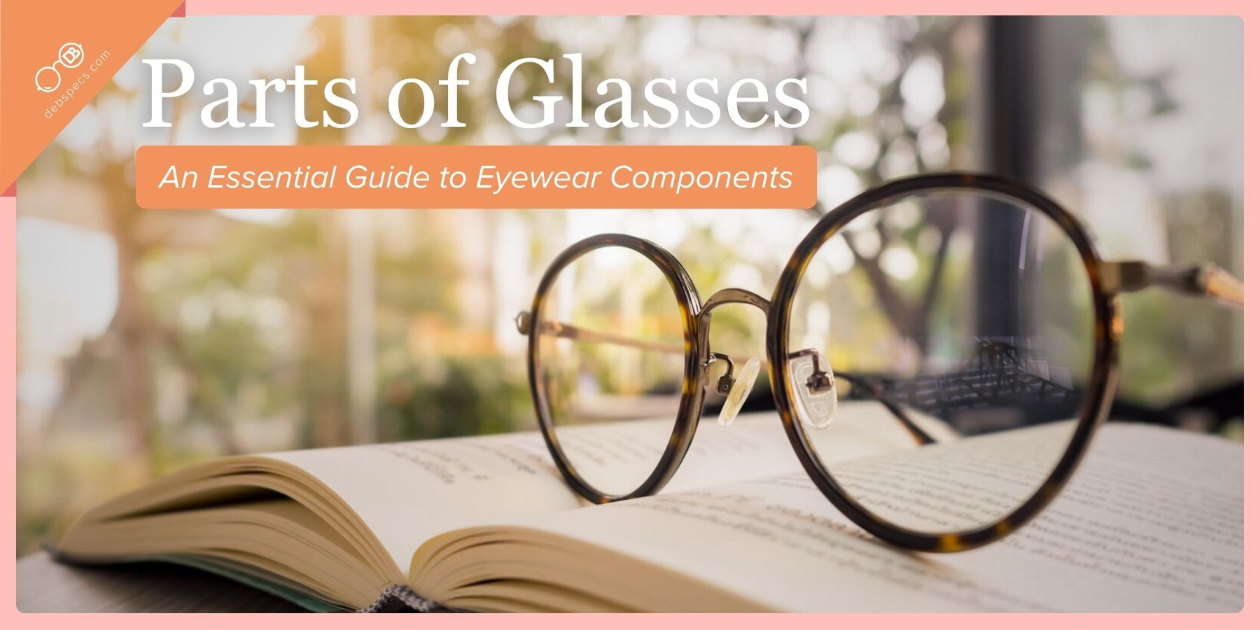 Parts of Glasses: An Essential Guide to Eyewear Components - Debby Burk ...